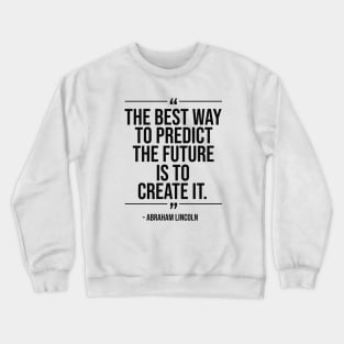 The best way to predict the future is to create it - Abraham Lincoln blackcolor Crewneck Sweatshirt